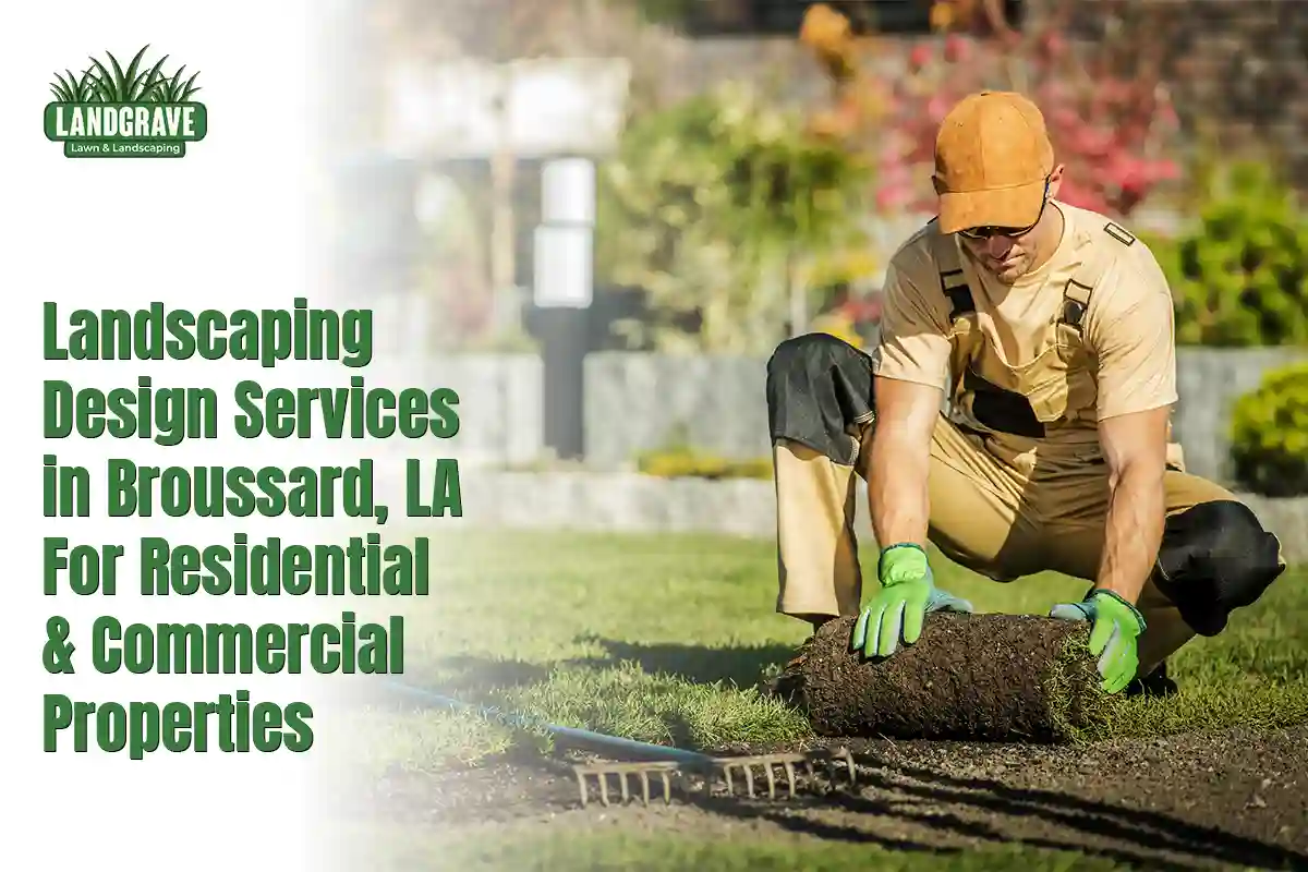 Landscaping Design Services in Broussard, LA for Residential and Commercial Properties